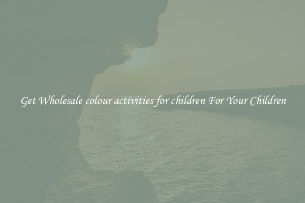 Get Wholesale colour activities for children For Your Children