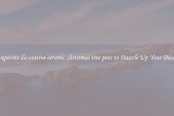 Exquisite decorative ceramic christmas tree pots to Dazzle Up Your Décor 