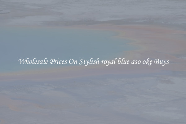 Wholesale Prices On Stylish royal blue aso oke Buys