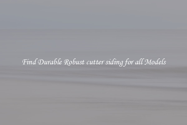 Find Durable Robust cutter siding for all Models