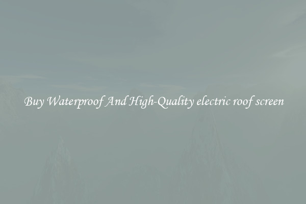 Buy Waterproof And High-Quality electric roof screen