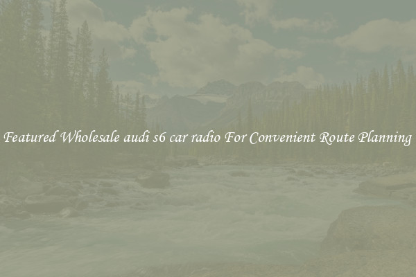 Featured Wholesale audi s6 car radio For Convenient Route Planning 
