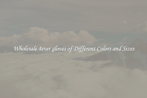 Wholesale 4ever gloves of Different Colors and Sizes