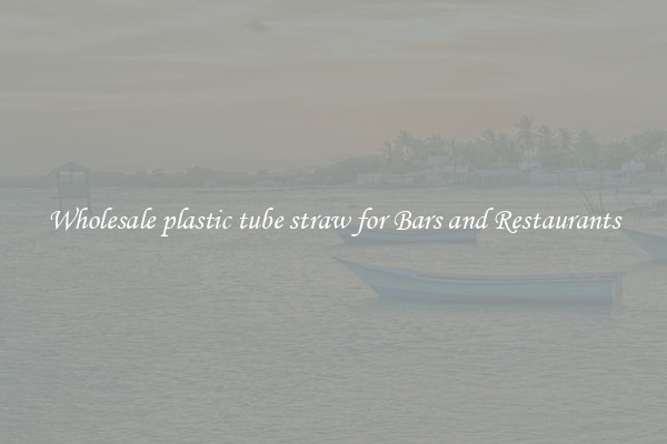 Wholesale plastic tube straw for Bars and Restaurants