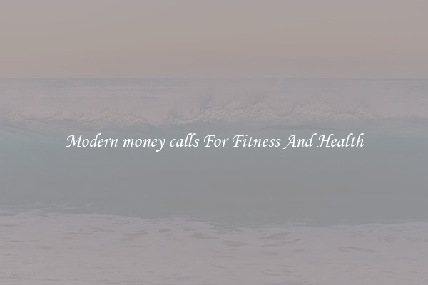 Modern money calls For Fitness And Health
