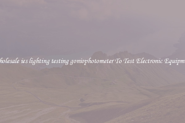 Wholesale ies lighting testing goniophotometer To Test Electronic Equipment
