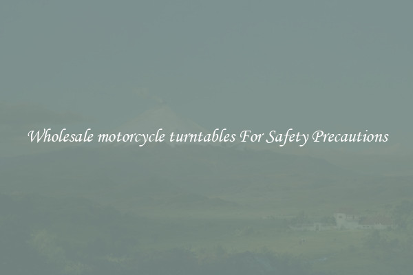Wholesale motorcycle turntables For Safety Precautions