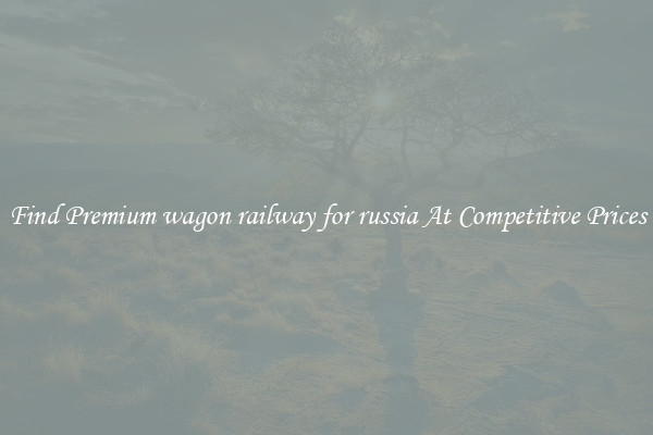 Find Premium wagon railway for russia At Competitive Prices
