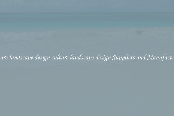 culture landscape design culture landscape design Suppliers and Manufacturers