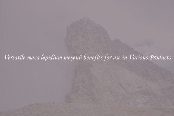 Versatile maca lepidium meyenii benefits for use in Various Products