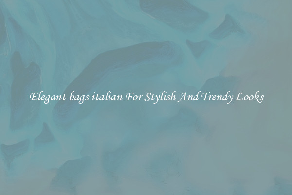 Elegant bags italian For Stylish And Trendy Looks