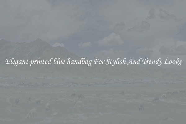Elegant printed blue handbag For Stylish And Trendy Looks