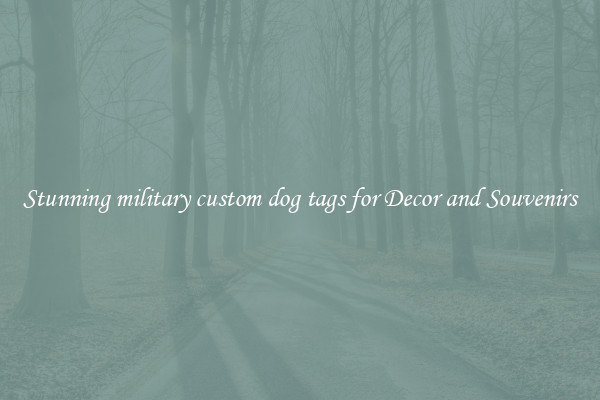 Stunning military custom dog tags for Decor and Souvenirs