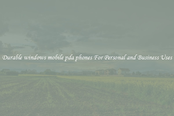 Durable windows mobile pda phones For Personal and Business Uses