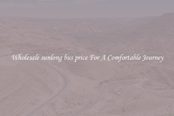 Wholesale sunlong bus price For A Comfortable Journey