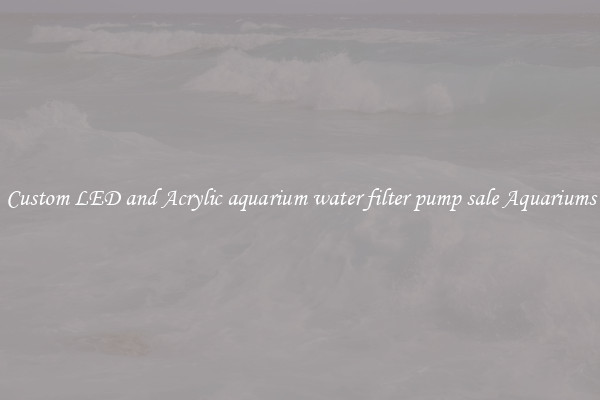Custom LED and Acrylic aquarium water filter pump sale Aquariums