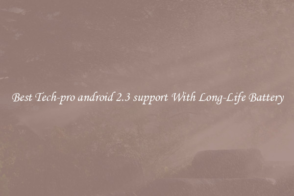 Best Tech-pro android 2.3 support With Long-Life Battery